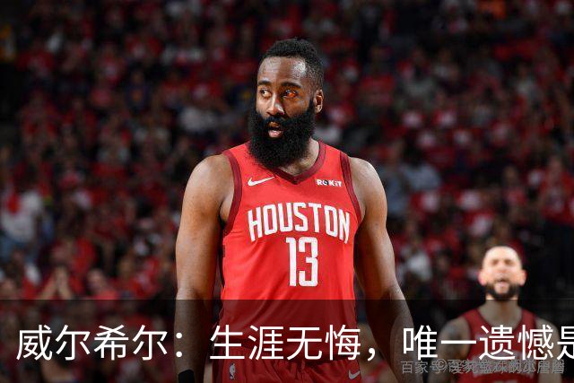 威尔希尔：生涯无悔，唯一遗憾是错失蓝狐奇迹赛季的那座冠军