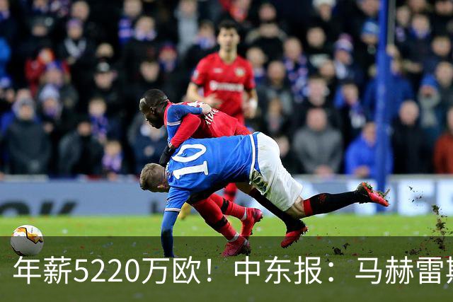 年薪5220万欧！中东报：马赫雷斯希望留队，但吉达国民准备解约