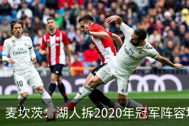 麦坎茨：湖人拆2020年冠军阵容坑了詹姆斯 他们本该拿两三个冠军