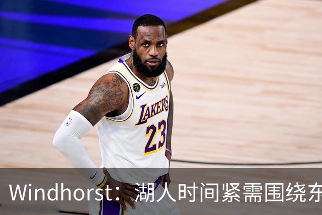 Windhorst：湖人时间紧需围绕东契奇建队 LBJ若离开将是湖人污点